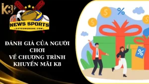 Những đánh giá của người chơi về chương trình khuyến mãi K8