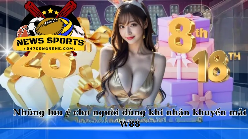 Những lưu ý cho người dùng khi nhận khuyến mãi W88