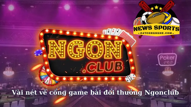 Vài nét về cổng game bài đổi thưởng ngon Club