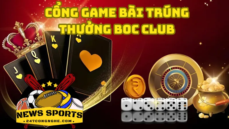 Tổng quan về cổng game bài trúng thưởng Boc Club