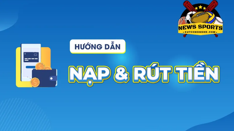 Hướng dẫn nạp tiền – rút tiền 