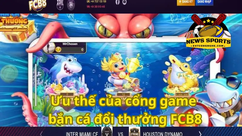 Ưu thế của cổng game bắn cá đổi thưởng FCB8