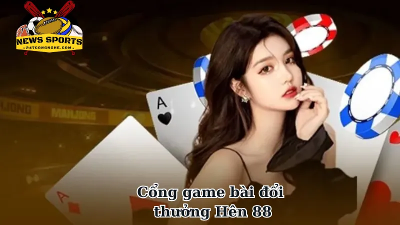 Sơ lược về cổng game bài đổi thưởng Hên 88