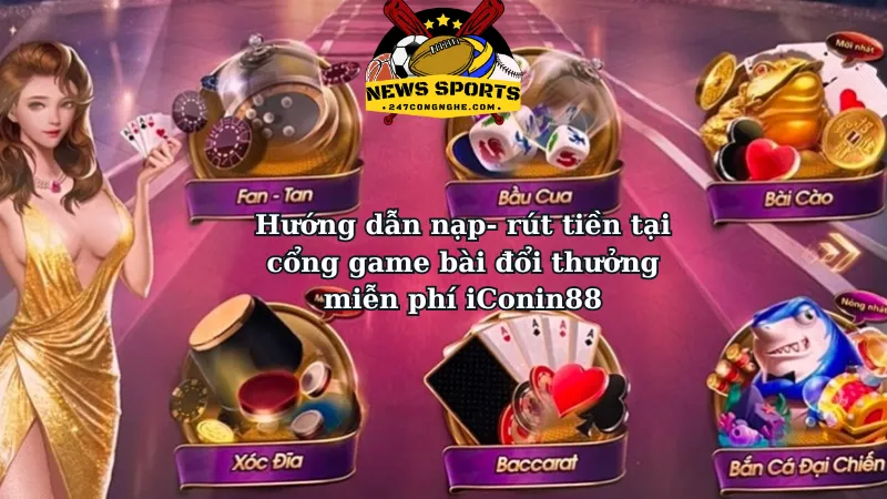 Hướng dẫn nạp- rút tiền tại cổng game bài đổi thưởng miễn phí iConin88