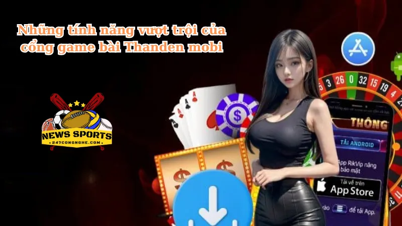 Những tính năng vượt trội của cổng game bài Thanden mobi