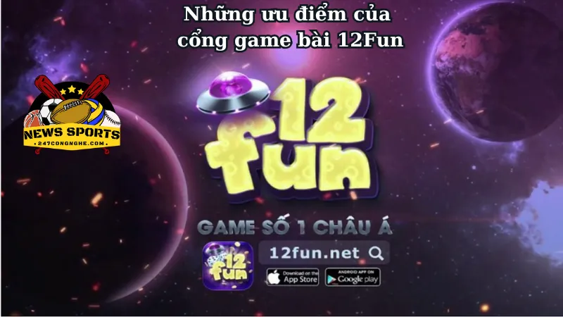 Những ưu điểm của cổng game bài 12Fun